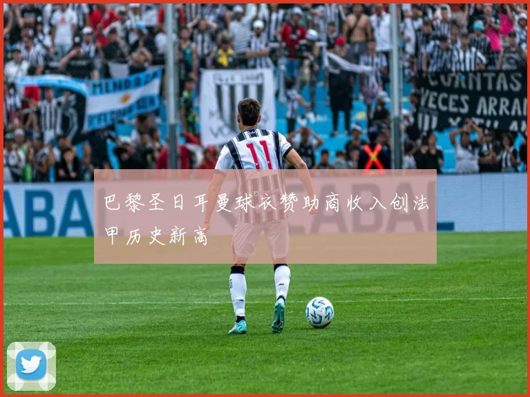 巴黎圣日耳曼球衣赞助商收入创法甲历史新高