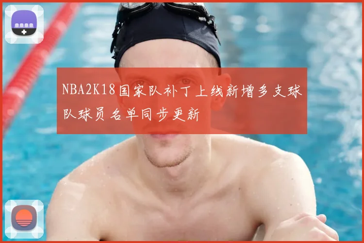 NBA2K18国家队补丁上线新增多支球队球员名单同步更新